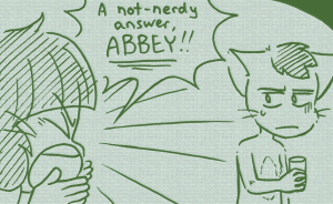 Molly shouts "A not-nerdy answer, ABBEY!!" at Abbey, who frowns and sweats.