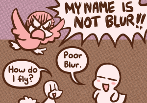 A furious Blur shouts "MY NAME IS NOT BLUR!!" while Yashy smugly says "Poor Blur." and Chirpy asks "How do I fly?".