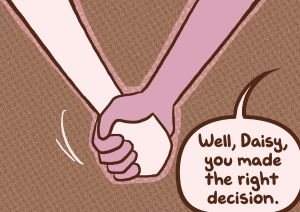 Augustus takes Daisy's hand and says "Well, Daisy, you made the right decision."