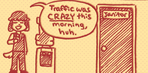 Jeremy stands smiling at the water cooler beside the closed janitor door, saying "Traffic was CRAZY this morning, huh."